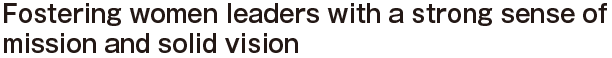 Fostering women leaders with a strong sense of mission and solid vision