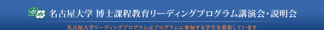 名古屋大学 博士課程教育リーディングプログラム講演会・説明会 名古屋大学リーディングプログラムはプログラムに参加する学生を募集しています